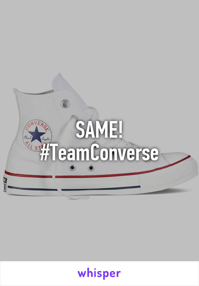 SAME!
#TeamConverse