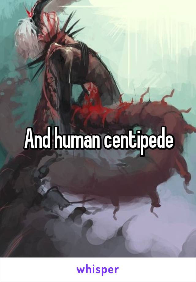 And human centipede