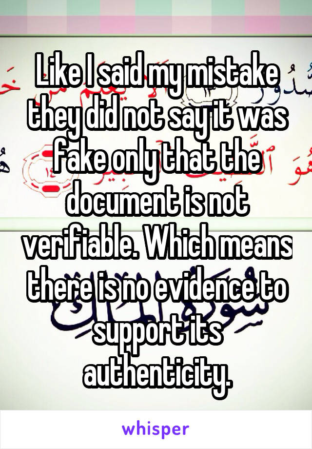 Like I said my mistake they did not say it was fake only that the document is not verifiable. Which means there is no evidence to support its authenticity.