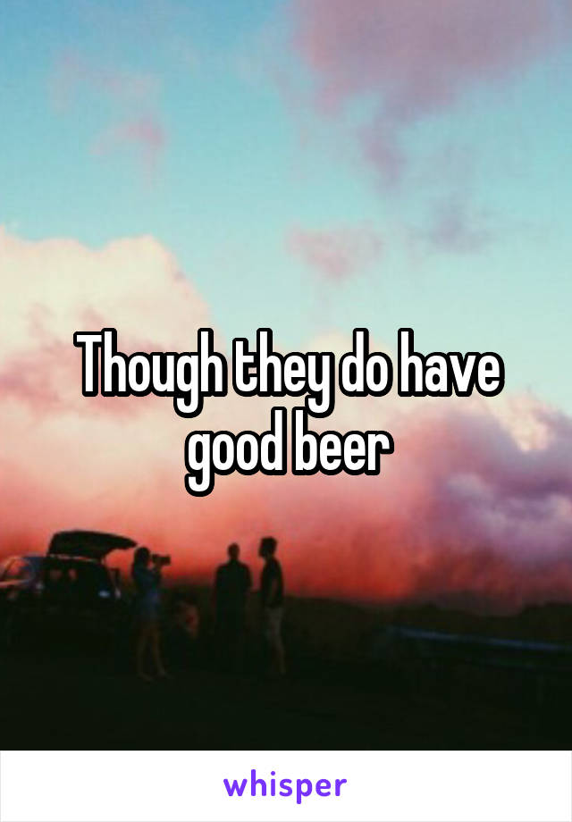 Though they do have good beer