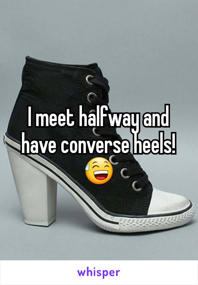 I meet halfway and have converse heels! 😅