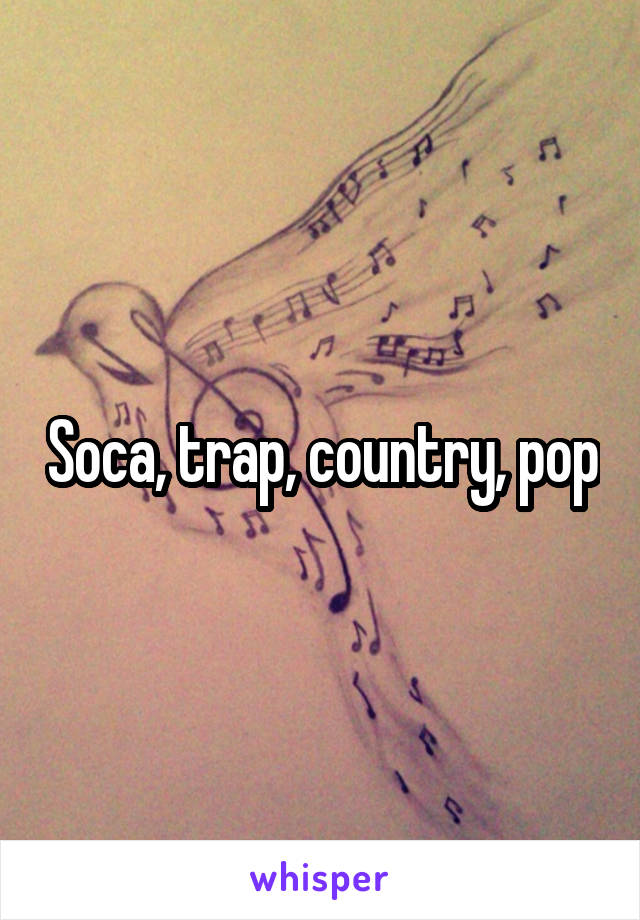 Soca, trap, country, pop