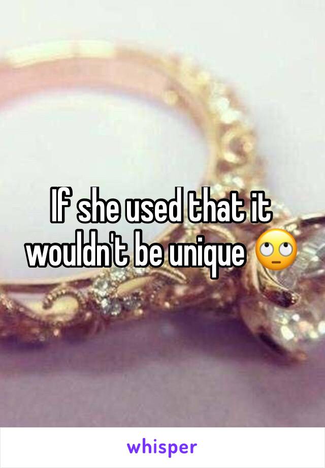 If she used that it wouldn't be unique 🙄