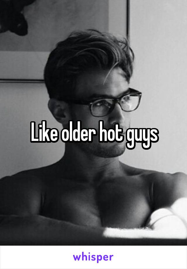 Like older hot guys