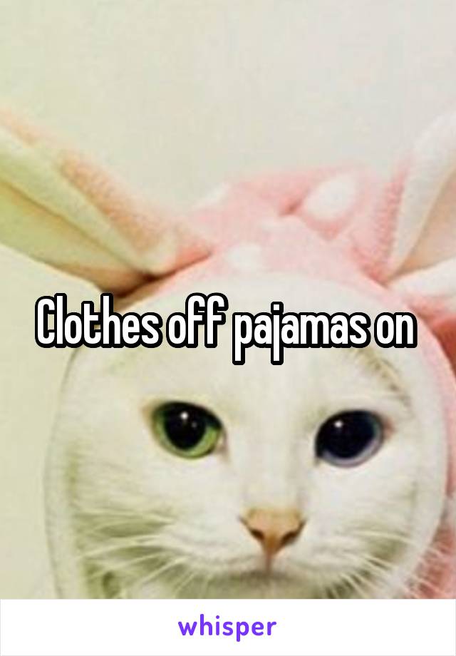 Clothes off pajamas on 