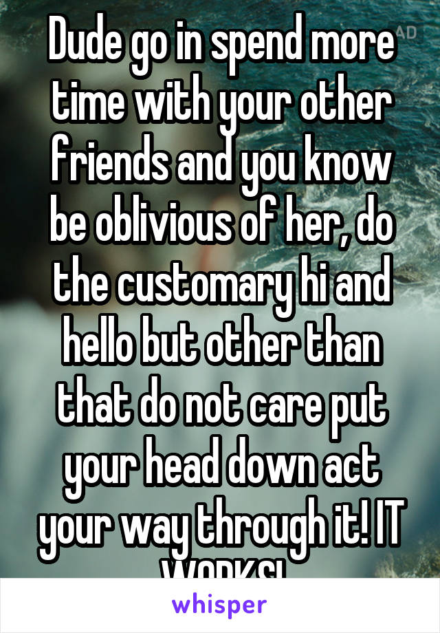 Dude go in spend more time with your other friends and you know be oblivious of her, do the customary hi and hello but other than that do not care put your head down act your way through it! IT WORKS!