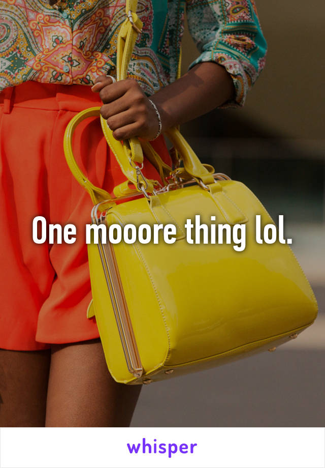 One mooore thing lol.