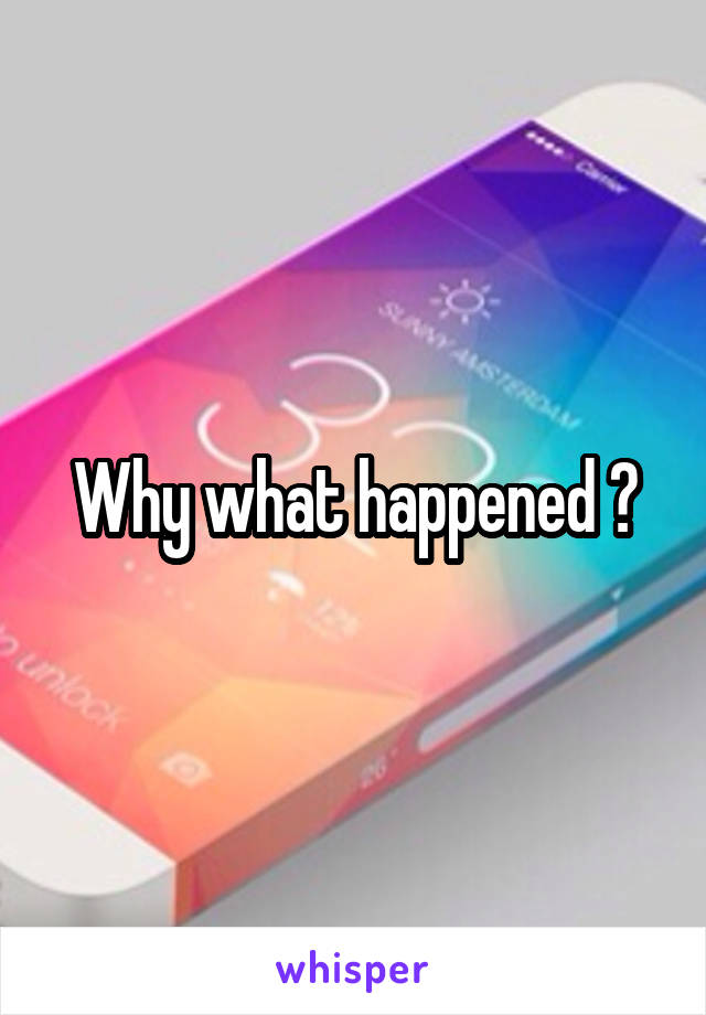 Why what happened ?