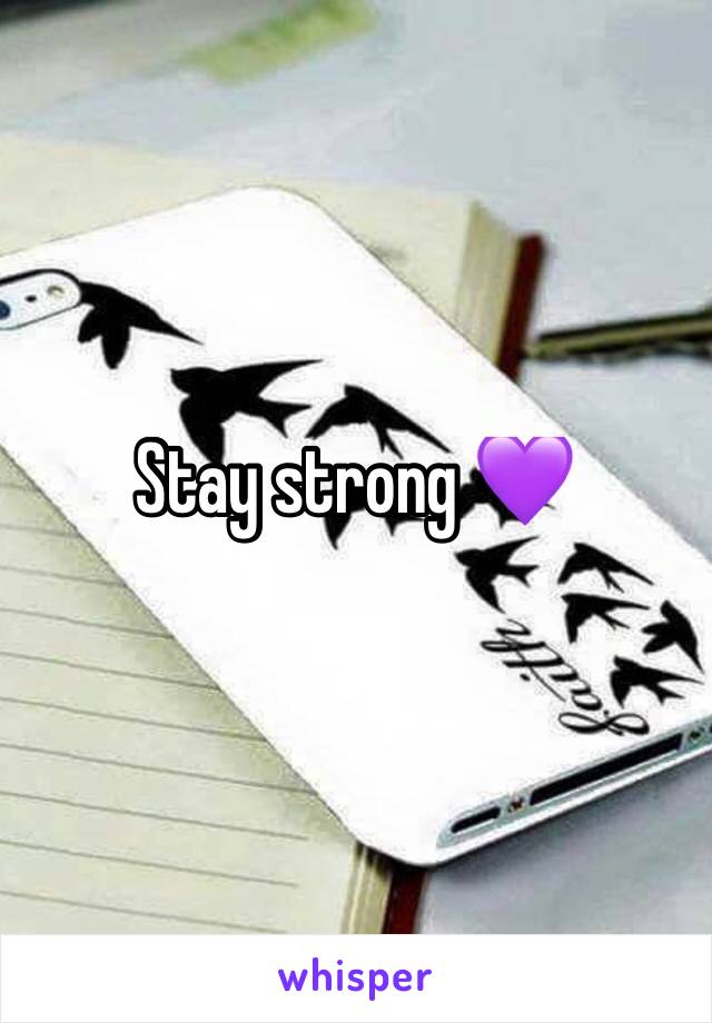 Stay strong 💜