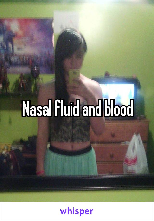 Nasal fluid and blood