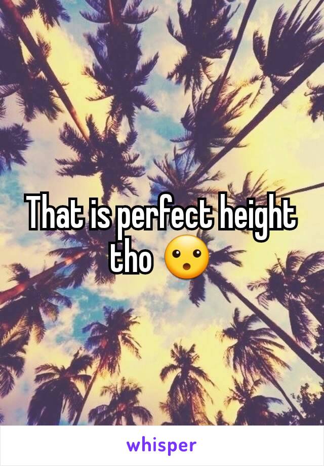 That is perfect height tho 😮