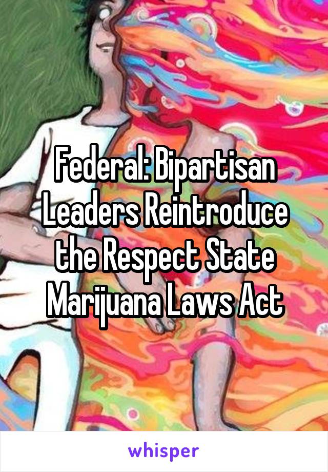 Federal: Bipartisan Leaders Reintroduce the Respect State Marijuana Laws Act