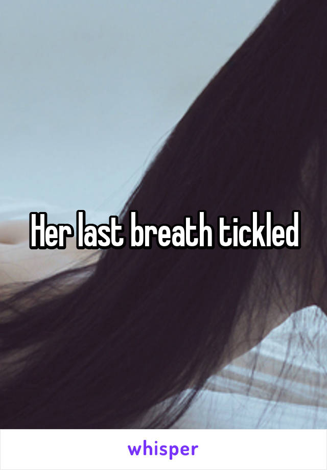 Her last breath tickled