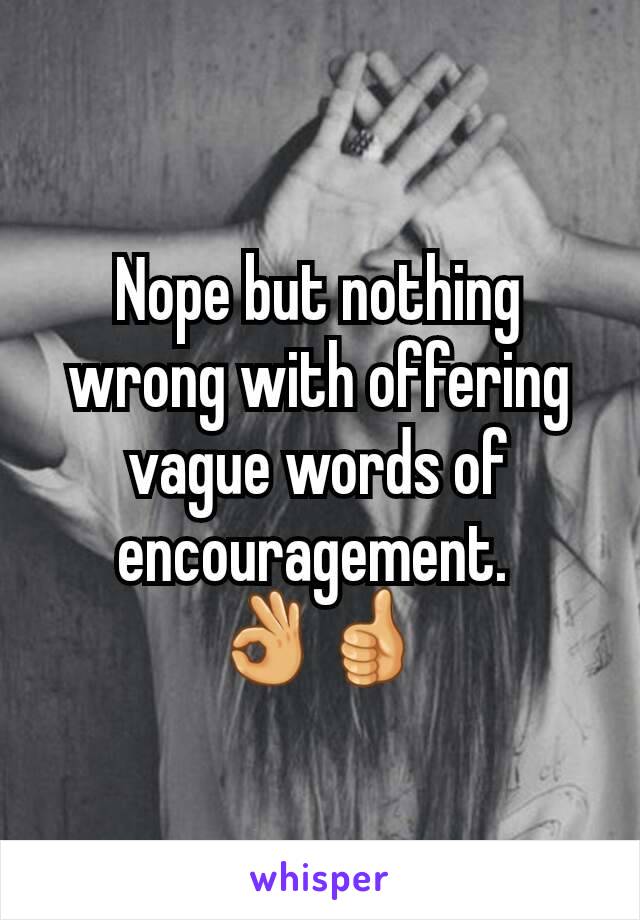 Nope but nothing wrong with offering vague words of encouragement. 
👌👍