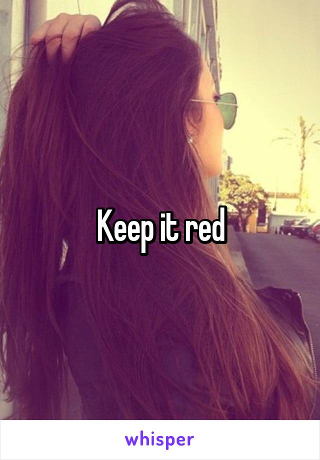 Keep it red