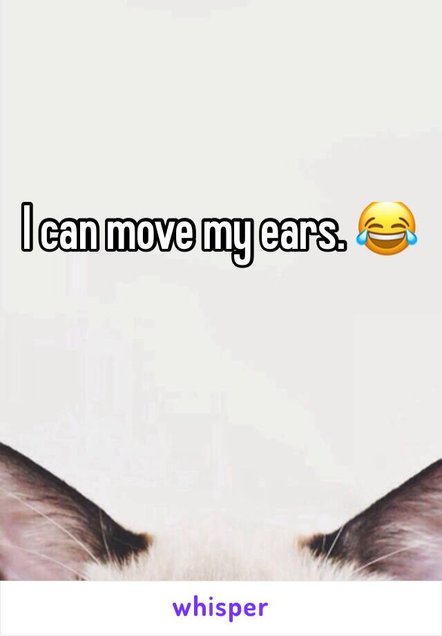 I can move my ears. 😂