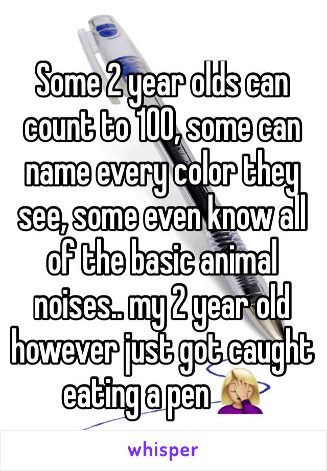 Some 2 year olds can count to 100, some can name every color they see, some even know all of the basic animal noises.. my 2 year old however just got caught eating a pen 🤦🏼‍♀️