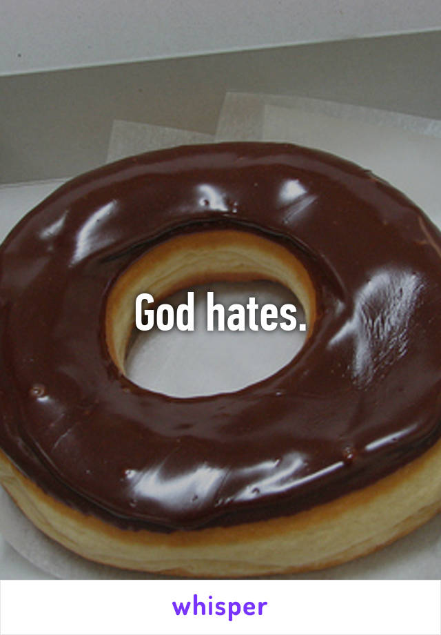 God hates.
