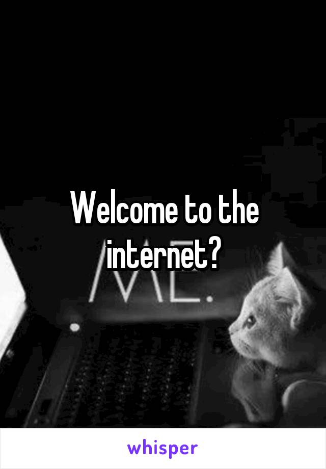 Welcome to the internet?