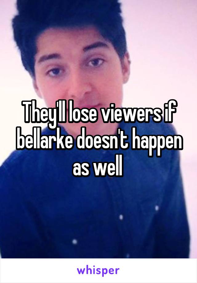 They'll lose viewers if bellarke doesn't happen as well 