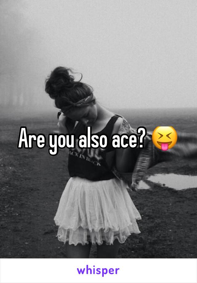 Are you also ace? 😝