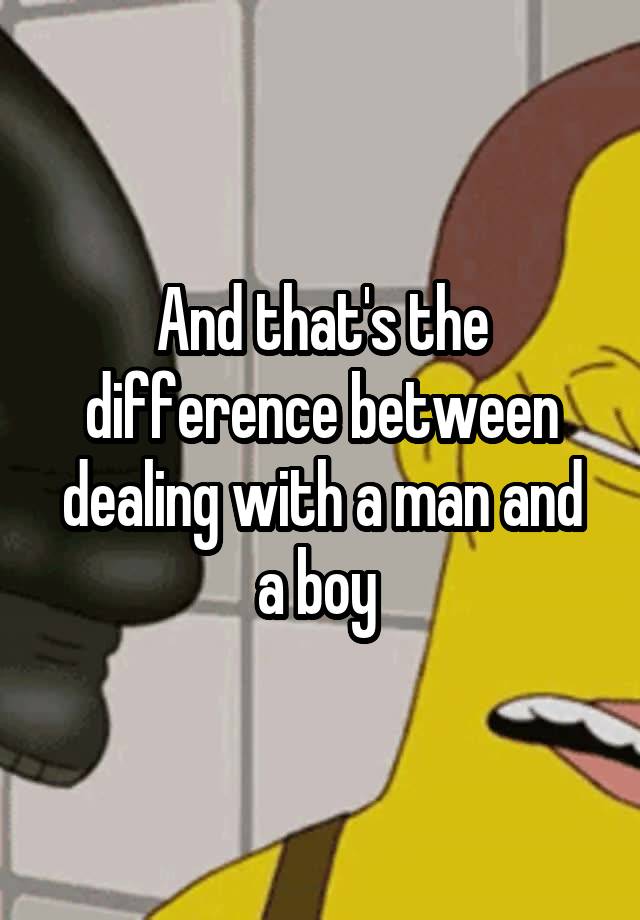 and-that-s-the-difference-between-dealing-with-a-man-and-a-boy