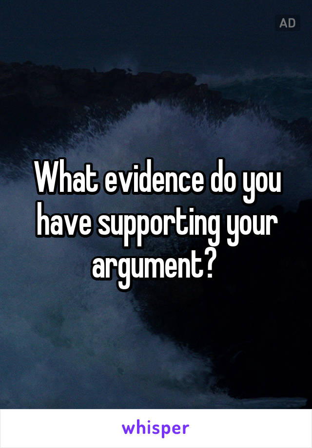 What evidence do you have supporting your argument? 