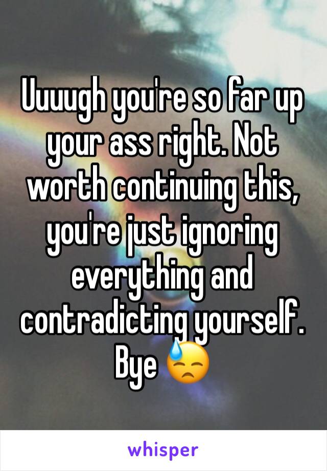 Uuuugh you're so far up your ass right. Not worth continuing this, you're just ignoring everything and contradicting yourself. Bye 😓