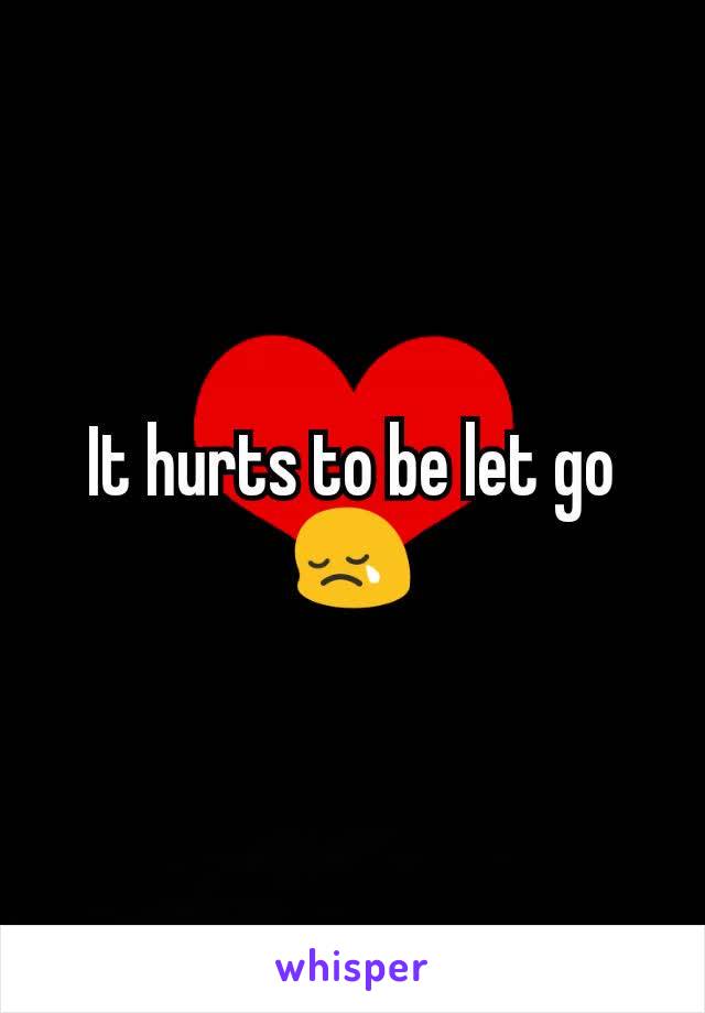 It hurts to be let go 😢