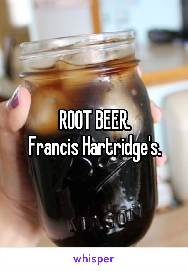 ROOT BEER.
Francis Hartridge's.