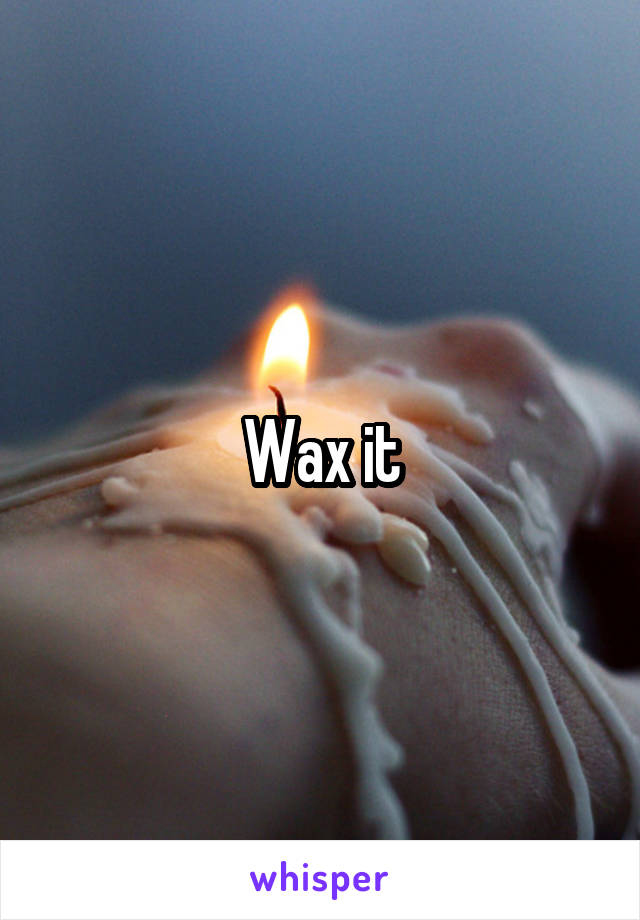 Wax it