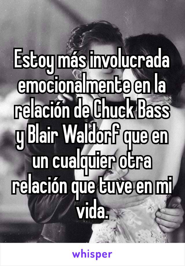 Estoy más involucrada emocionalmente en la relación de Chuck Bass y Blair Waldorf que en un cualquier otra relación que tuve en mi vida.