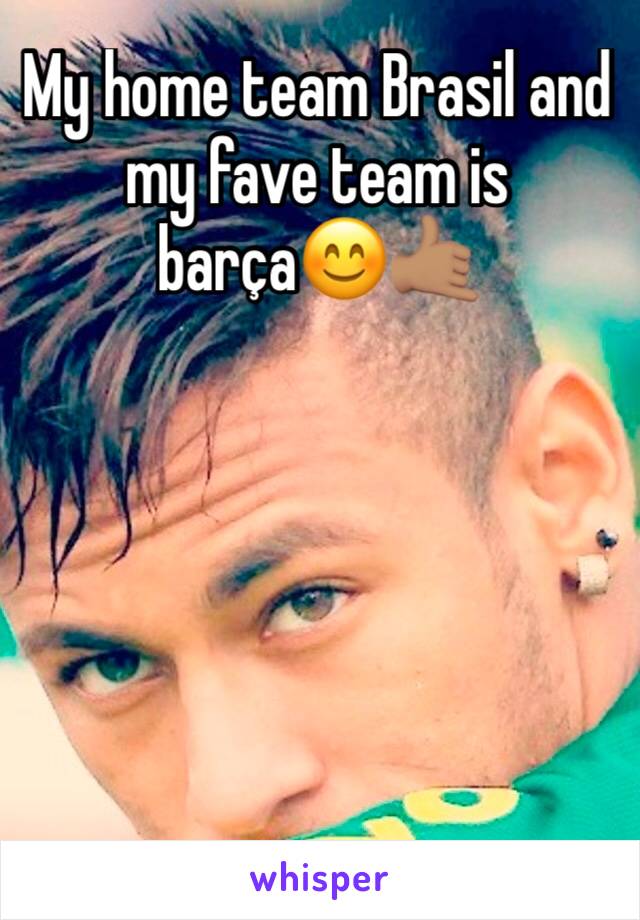 My home team Brasil and my fave team is barça😊🤙🏽