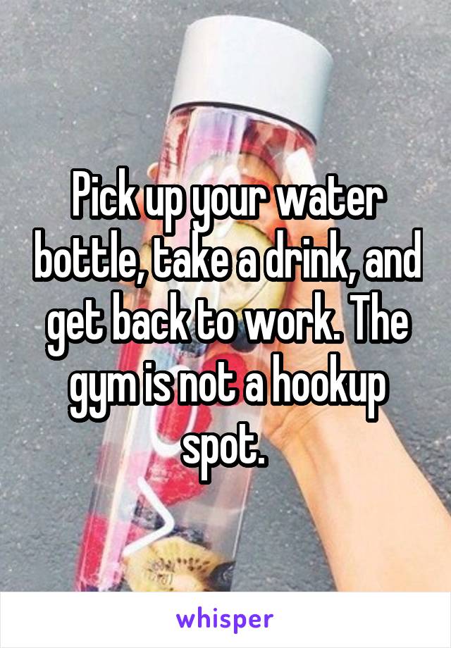 Pick up your water bottle, take a drink, and get back to work. The gym is not a hookup spot. 