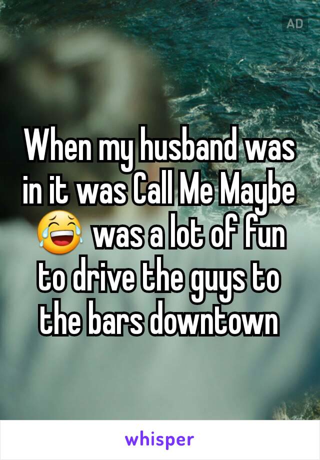 When my husband was in it was Call Me Maybe 😂 was a lot of fun to drive the guys to the bars downtown