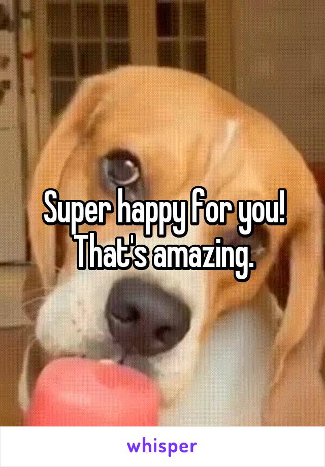 Super happy for you! That's amazing.