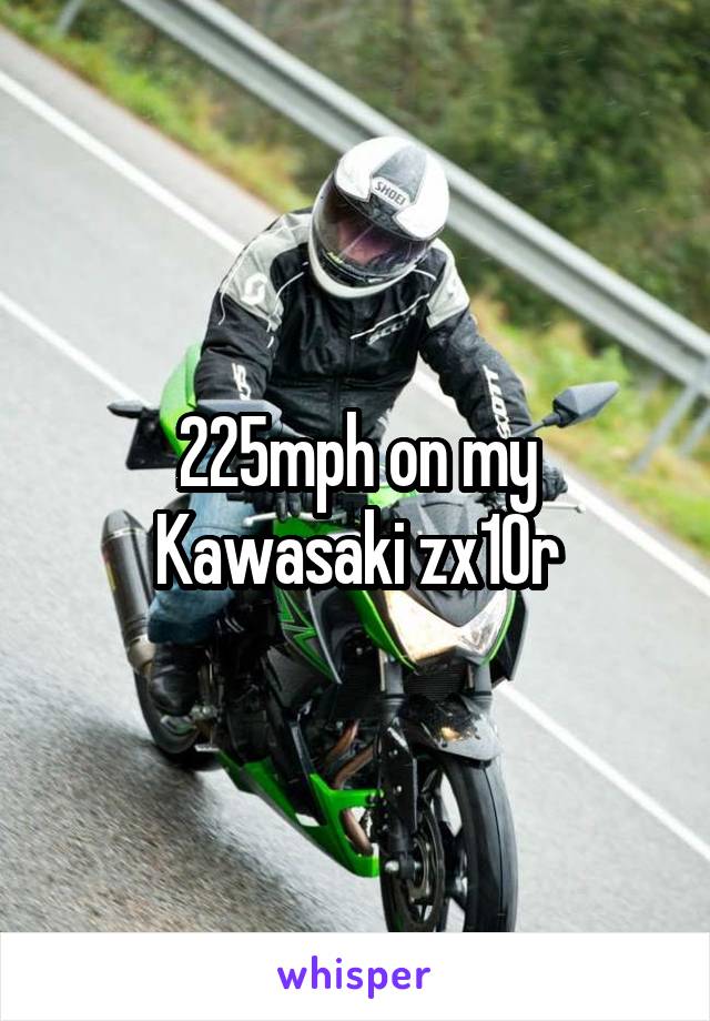 225mph on my Kawasaki zx10r