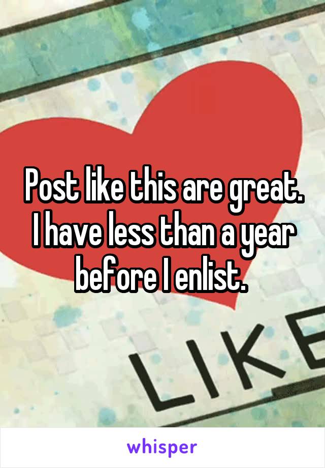 Post like this are great. I have less than a year before I enlist. 