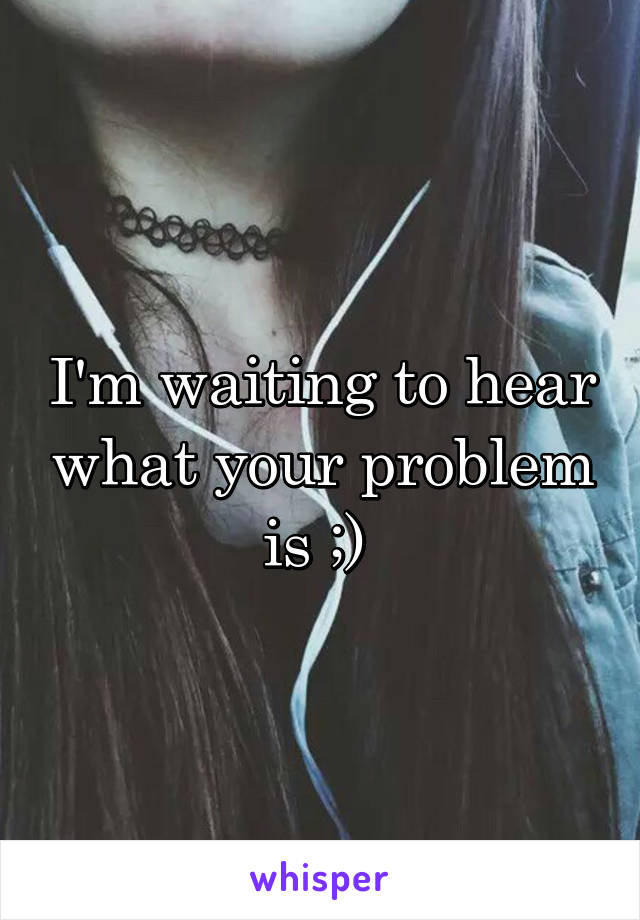 I'm waiting to hear what your problem is ;) 