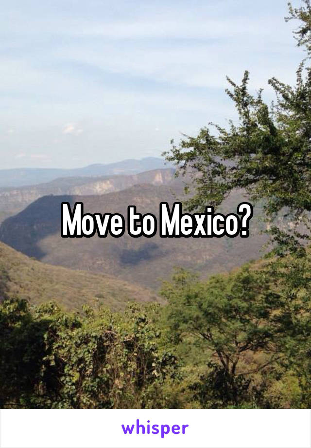 Move to Mexico?