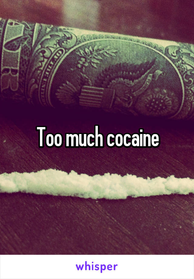 Too much cocaine