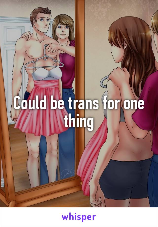 Could be trans for one thing