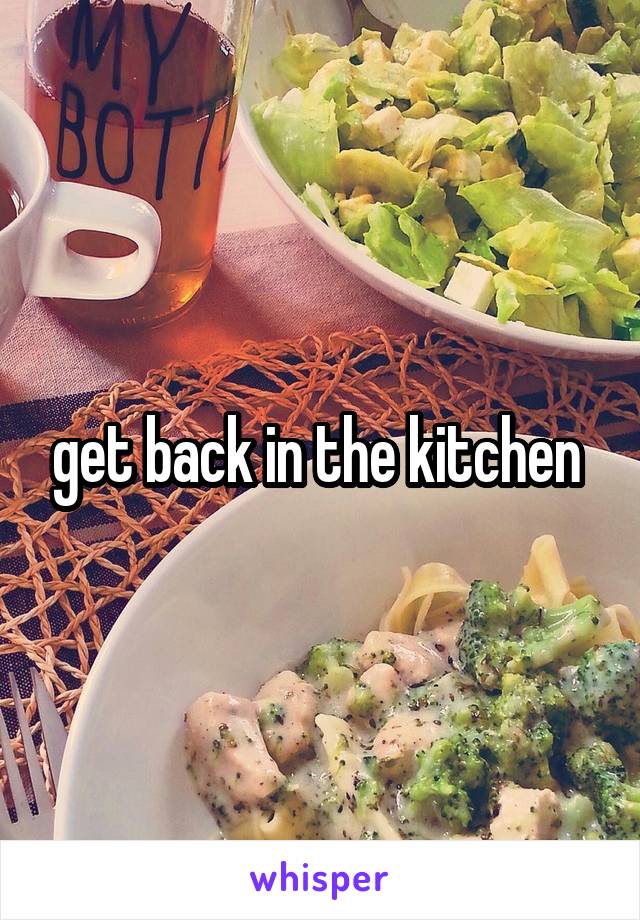 get back in the kitchen 