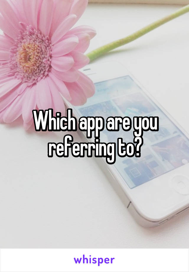 Which app are you referring to?