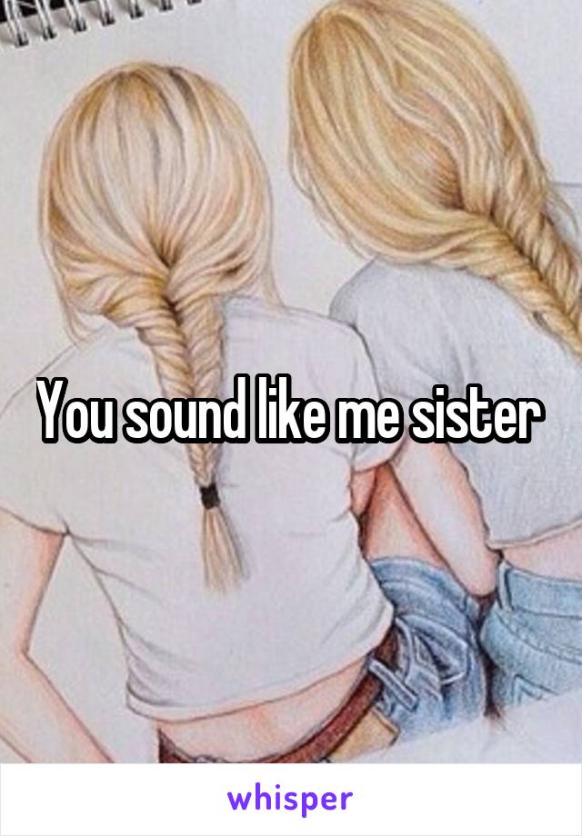 You sound like me sister 