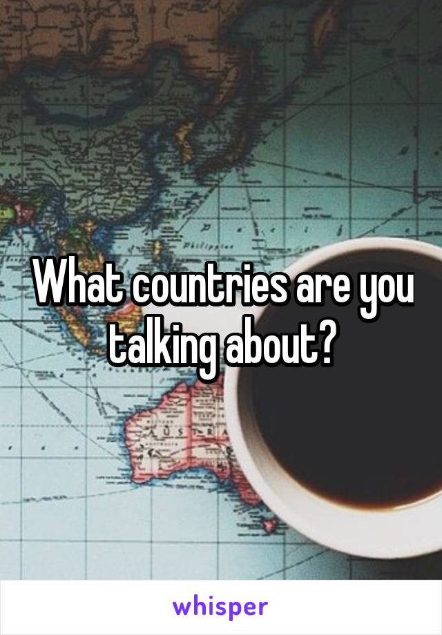 What countries are you talking about?