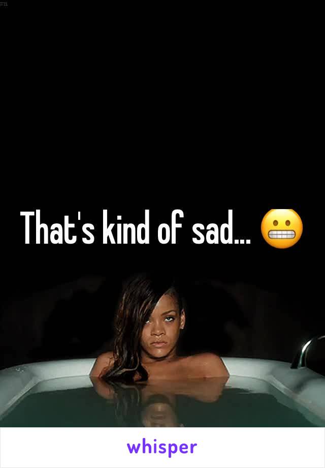 That's kind of sad... 😬