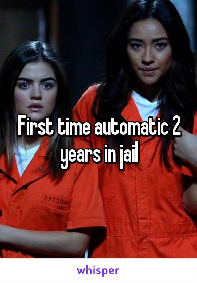 First time automatic 2 years in jail