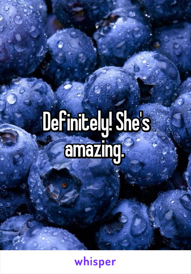 Definitely! She's amazing. 