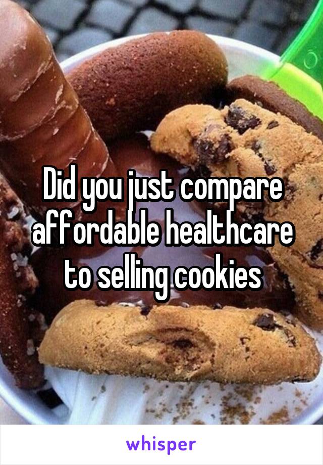 Did you just compare affordable healthcare to selling cookies